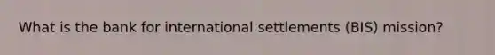 What is the bank for international settlements (BIS) mission?