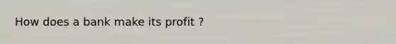 How does a bank make its profit ?