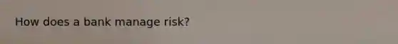 How does a bank manage​ risk?