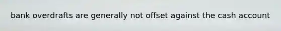 bank overdrafts are generally not offset against the cash account
