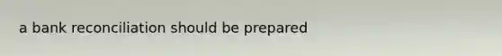 a bank reconciliation should be prepared