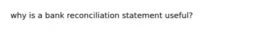 why is a bank reconciliation statement useful?