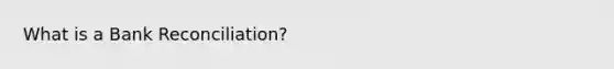 What is a <a href='https://www.questionai.com/knowledge/kZ6GRlcQH1-bank-reconciliation' class='anchor-knowledge'>bank reconciliation</a>?