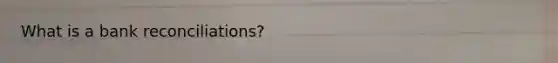 What is a <a href='https://www.questionai.com/knowledge/kZ6GRlcQH1-bank-reconciliation' class='anchor-knowledge'>bank reconciliation</a>s?