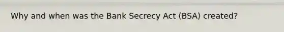 Why and when was the Bank Secrecy Act (BSA) created?