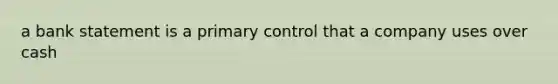 a bank statement is a primary control that a company uses over cash