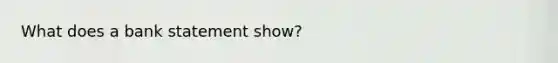 What does a bank statement show?