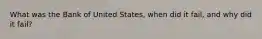 What was the Bank of United​ States, when did it​ fail, and why did it​ fail?