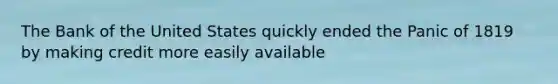The Bank of the United States quickly ended the Panic of 1819 by making credit more easily available