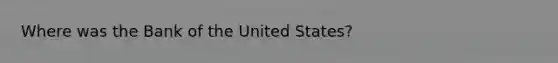 Where was the Bank of the United States?