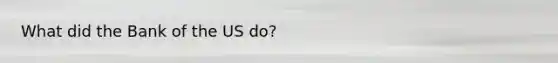 What did the Bank of the US do?