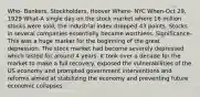 Who- Bankers, Stockholders, Hoover Where- NYC When-Oct 29, 1929 What-A single day on the stock market where 16 million stocks were sold, the industrial index dropped 43 points. Stocks in several companies essentially became worthless. Significance- This was a huge marker for the beginning of the great depression. The stock market had become severely depressed which lasted for around 4 years. It took over a decade for the market to make a full recovery. exposed the vulnerabilities of the US economy and prompted government interventions and reforms aimed at stabilizing the economy and preventing future economic collapses