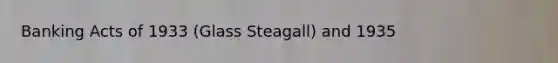 Banking Acts of 1933 (Glass Steagall) and 1935