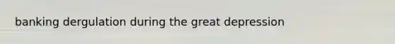 banking dergulation during the great depression