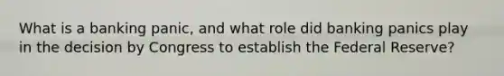 What is a banking panic, and what role did banking panics play in the decision by Congress to establish the Federal Reserve?