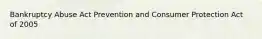 Bankruptcy Abuse Act Prevention and Consumer Protection Act of 2005