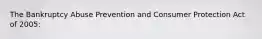 The Bankruptcy Abuse Prevention and Consumer Protection Act of 2005: