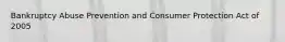 Bankruptcy Abuse Prevention and Consumer Protection Act of 2005