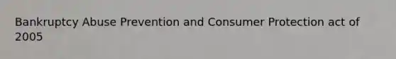 Bankruptcy Abuse Prevention and Consumer Protection act of 2005
