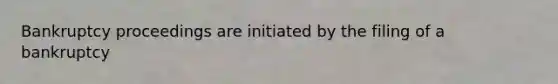 Bankruptcy proceedings are initiated by the filing of a bankruptcy