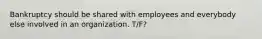 Bankruptcy should be shared with employees and everybody else involved in an organization. T/F?