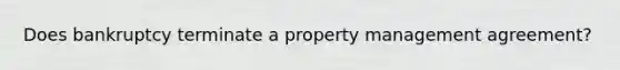 Does bankruptcy terminate a property management agreement?