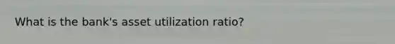 What is the bank's asset utilization ratio?