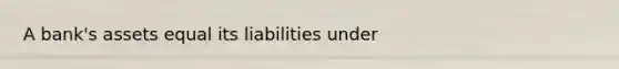 A bank's assets equal its liabilities under