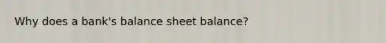 Why does a bank's balance sheet balance?