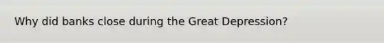 Why did banks close during the Great Depression?