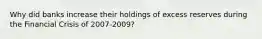 Why did banks increase their holdings of excess reserves during the Financial Crisis of 2007-2009?