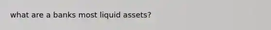 what are a banks most liquid assets?