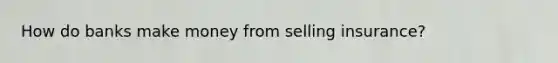 How do banks make money from selling insurance?