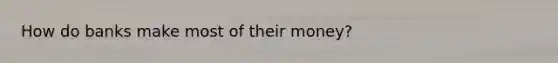 How do banks make most of their money?