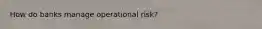 How do banks manage operational risk?