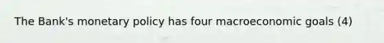 The Bank's monetary policy has four macroeconomic goals (4)