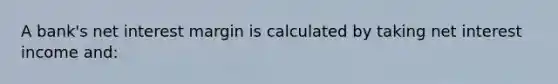 A bank's net interest margin is calculated by taking net interest income and: