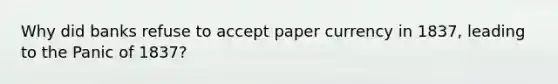 Why did banks refuse to accept paper currency in 1837, leading to the Panic of 1837?