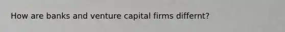 How are banks and venture capital firms differnt?