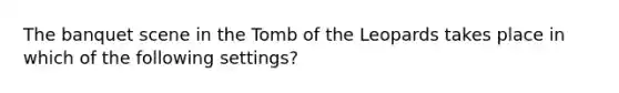 The banquet scene in the Tomb of the Leopards takes place in which of the following settings?