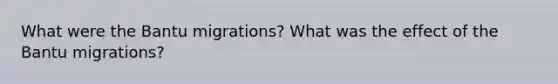 What were the Bantu migrations? What was the effect of the Bantu migrations?