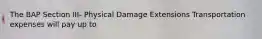 The BAP Section III- Physical Damage Extensions Transportation expenses will pay up to