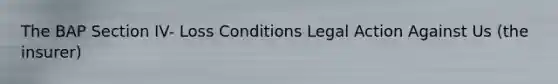 The BAP Section IV- Loss Conditions Legal Action Against Us (the insurer)