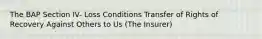 The BAP Section IV- Loss Conditions Transfer of Rights of Recovery Against Others to Us (The Insurer)