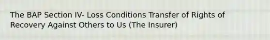 The BAP Section IV- Loss Conditions Transfer of Rights of Recovery Against Others to Us (The Insurer)