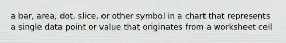 a bar, area, dot, slice, or other symbol in a chart that represents a single data point or value that originates from a worksheet cell