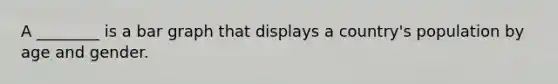 A ________ is a bar graph that displays a country's population by age and gender.