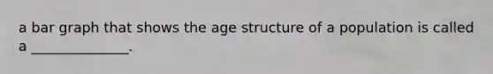 a bar graph that shows the age structure of a population is called a ______________.