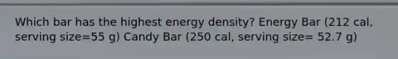 Which bar has the highest energy density? Energy Bar (212 cal, serving size=55 g) Candy Bar (250 cal, serving size= 52.7 g)