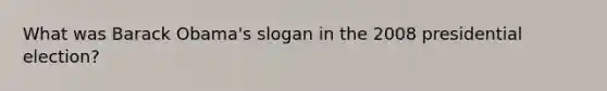 What was Barack Obama's slogan in the 2008 presidential election?